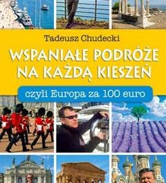 Wspaniałe podróże na każdą kieszeń, czyli Europa za 100 euro – Tadeusz Chudecki