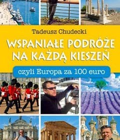 Wspaniałe podróże na każdą kieszeń, czyli Europa za 100 euro – Tadeusz Chudecki
